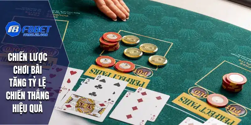 Chiến lược chơi bài tăng tỷ lệ chiến thắng hiệu quả