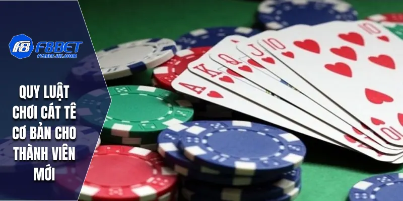 Quy luật chơi Cát Tê cơ bản cho thành viên mới