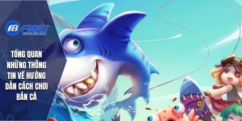 Tổng quan những thông tin về hướng dẫn cách chơi bắn cá