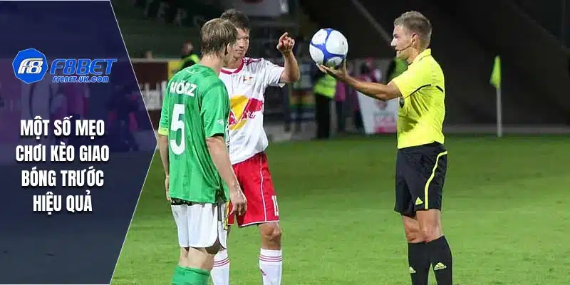 Một số mẹo chơi kèo giao bóng trước hiệu quả