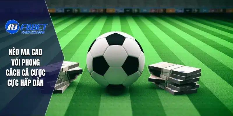 Kèo Ma Cao với phong cách cá cược cực hấp dẫn