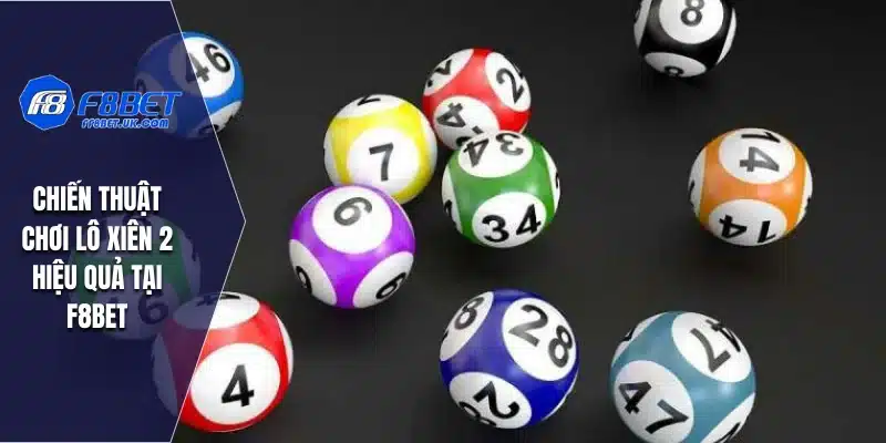 Chiến thuật chơi lô xiên 2 hiệu quả tại F8BET
