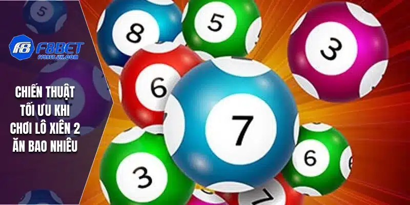 Chiến thuật tối ưu khi chơi lô xiên 2 ăn bao nhiêu