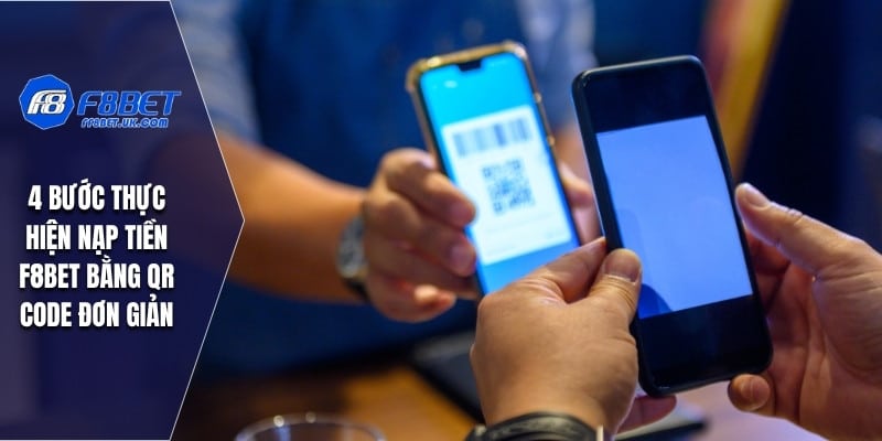 4 bước thực hiện nạp tiền F8BET bằng QR Code đơn giản