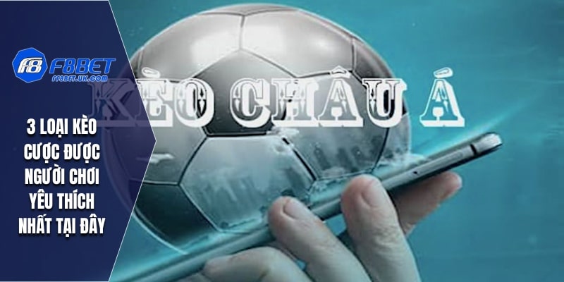 3 loại kèo cược được người chơi yêu thích nhất tại đây